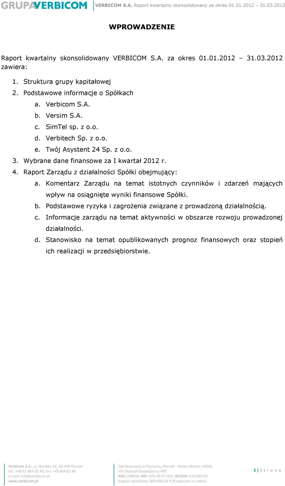 Komentarz Zarządu na temat istotnych czynników i zdarzeń mających wpływ na osiągnięte wyniki finansowe Spółki. b. Podstawowe ryzyka i zagrożenia związane z prowadzoną działalnością. c. Informacje zarządu na temat aktywności w obszarze rozwoju prowadzonej działalności.