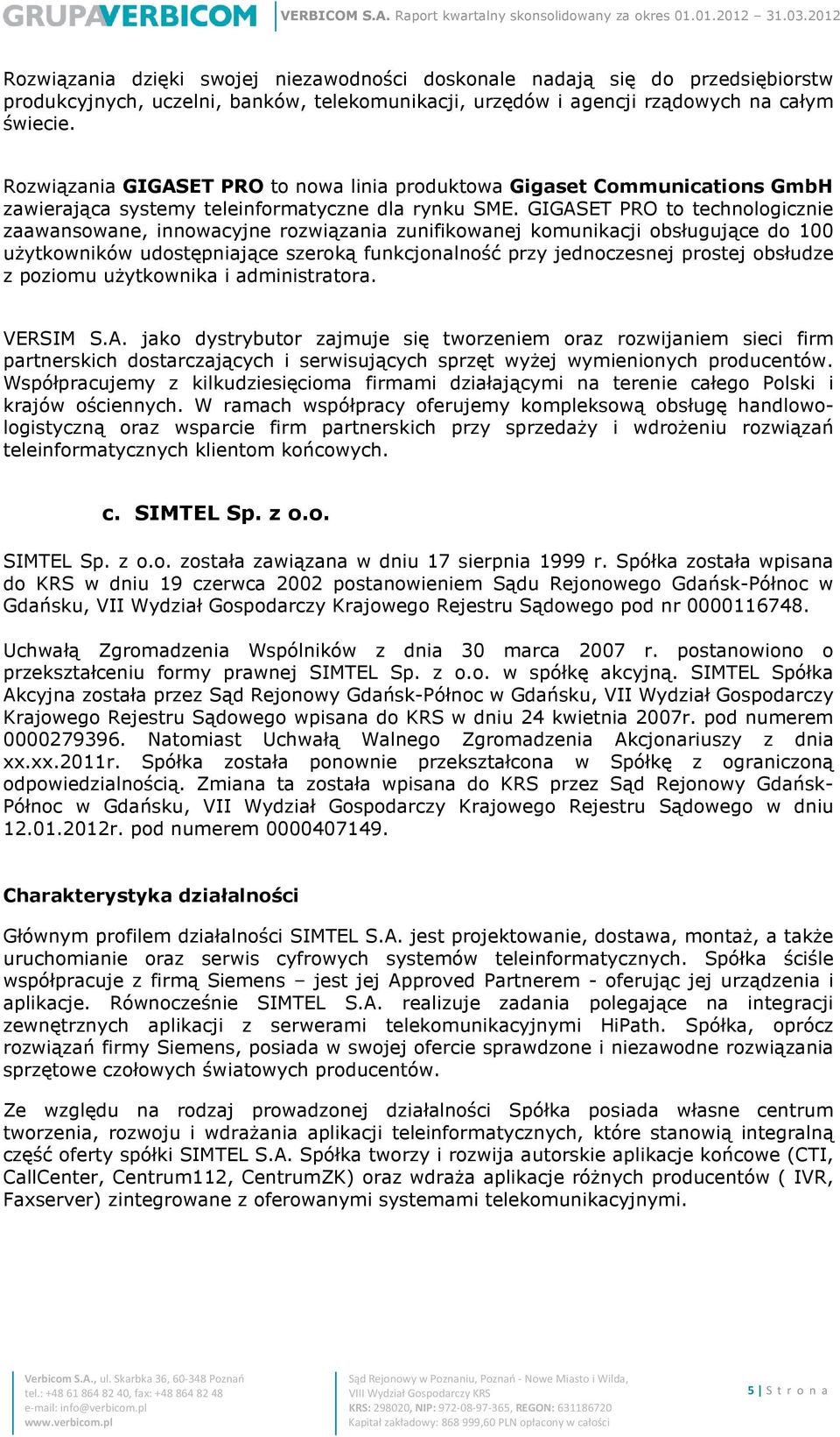 GIGASET PRO to technologicznie zaawansowane, innowacyjne rozwiązania zunifikowanej komunikacji obsługujące do 100 użytkowników udostępniające szeroką funkcjonalność przy jednoczesnej prostej obsłudze