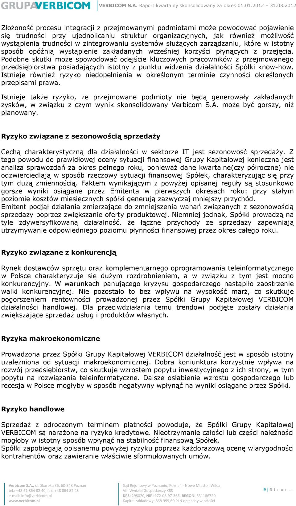 Podobne skutki może spowodować odejście kluczowych pracowników z przejmowanego przedsiębiorstwa posiadających istotny z punktu widzenia działalności Spółki know-how.