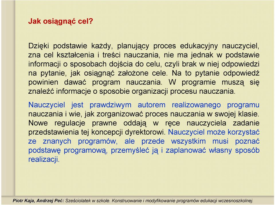 odpowiedzi na pytanie, jak osiągnąć załoŝone cele. Na to pytanie odpowiedź powinien dawać program nauczania. W programie muszą się znaleźć informacje o sposobie organizacji procesu nauczania.