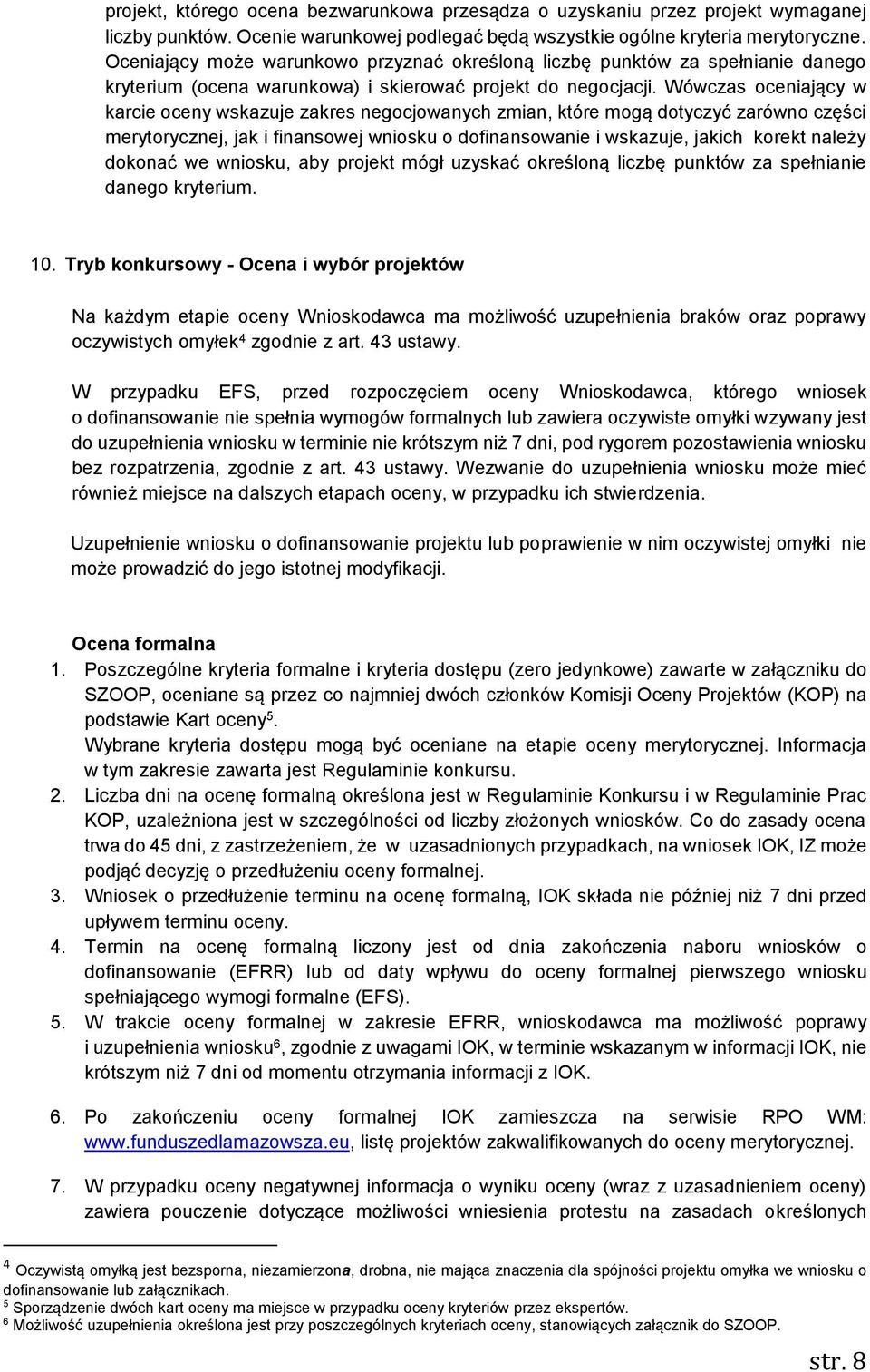 Wówczas oceniający w karcie oceny wskazuje zakres negocjowanych zmian, które mogą dotyczyć zarówno części merytorycznej, jak i finansowej wniosku o dofinansowanie i wskazuje, jakich korekt należy