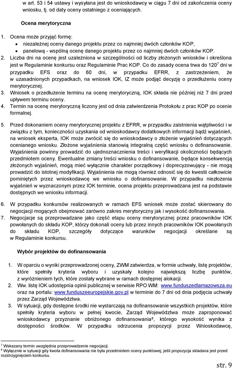 Liczba dni na ocenę jest uzależniona w szczególności od liczby złożonych wniosków i określona jest w Regulaminie konkursu oraz Regulaminie Prac KOP.