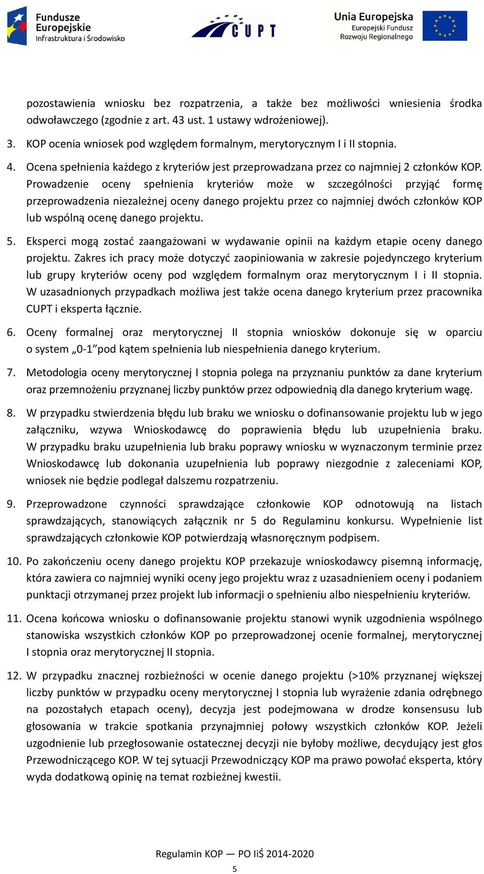 Prowadzenie oceny spełnienia kryteriów może w szczególności przyjąć formę przeprowadzenia niezależnej oceny danego projektu przez co najmniej dwóch członków KOP lub wspólną ocenę danego projektu. 5.