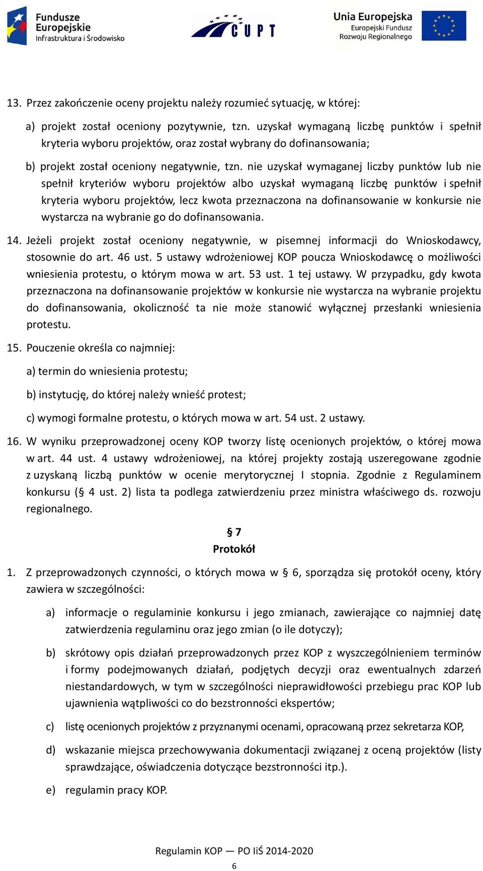 nie uzyskał wymaganej liczby punktów lub nie spełnił kryteriów wyboru projektów albo uzyskał wymaganą liczbę punktów i spełnił kryteria wyboru projektów, lecz kwota przeznaczona na dofinansowanie w