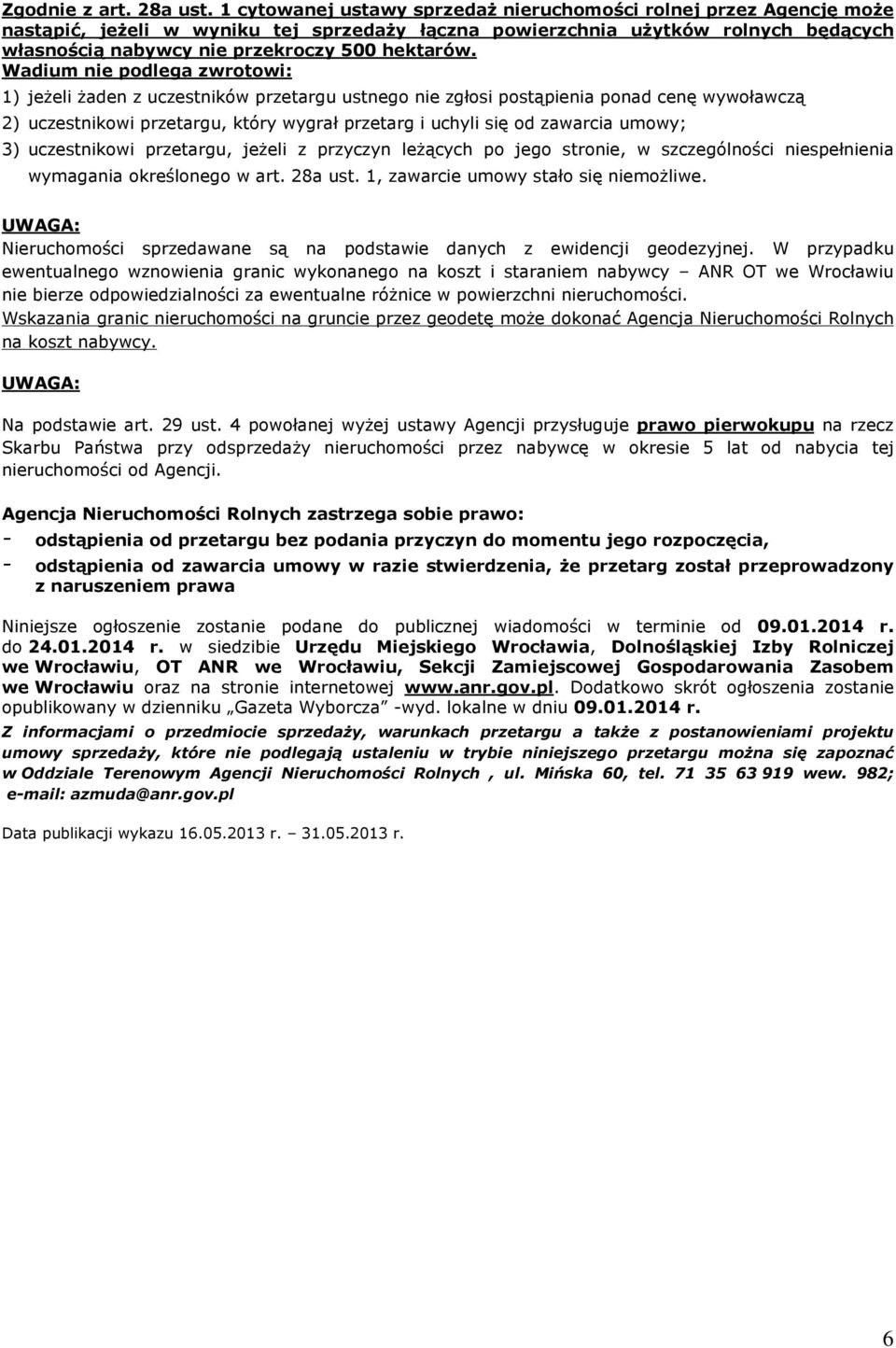 Wadium nie podlega zwrotowi: 1) je eli aden z uczestników przetargu ustnego nie zgùosi post¹pienia ponad cenê wywoùawcz¹ 2) uczestnikowi przetargu, który wygraù przetarg i uchyli siê od zawarcia