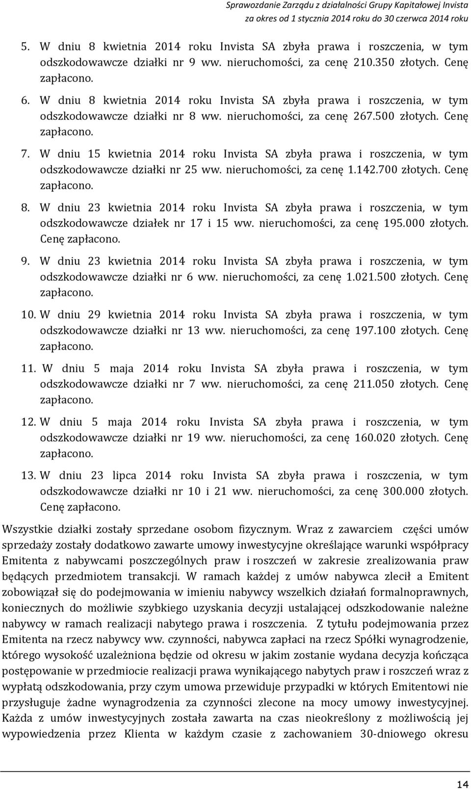 W dniu 15 kwietnia 2014 roku Invista SA zbyła prawa i roszczenia, w tym odszkodowawcze działki nr 25 ww. nieruchomości, za cenę 1.142.700 złotych. Cenę zapłacono. 8.