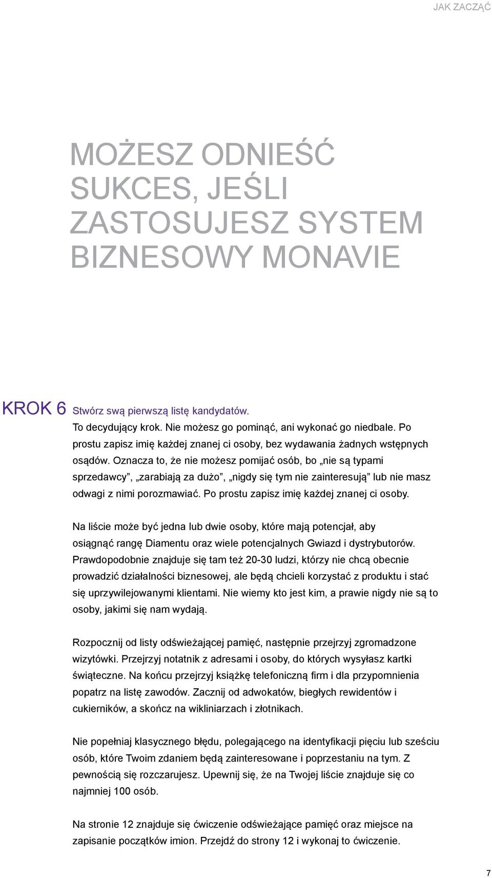 Oznacza to, że nie możesz pomijać osób, bo nie są typami sprzedawcy, zarabiają za dużo, nigdy się tym nie zainteresują lub nie masz odwagi z nimi porozmawiać.