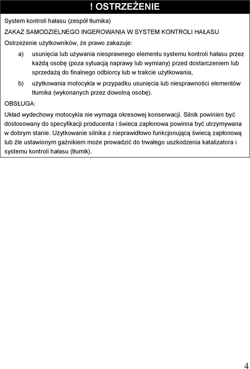 lub niesprawności elementów tłumika (wykonanych przez dowolną osobę). OBSŁUGA: Układ wydechowy motocykla nie wymaga okresowej konserwacji.
