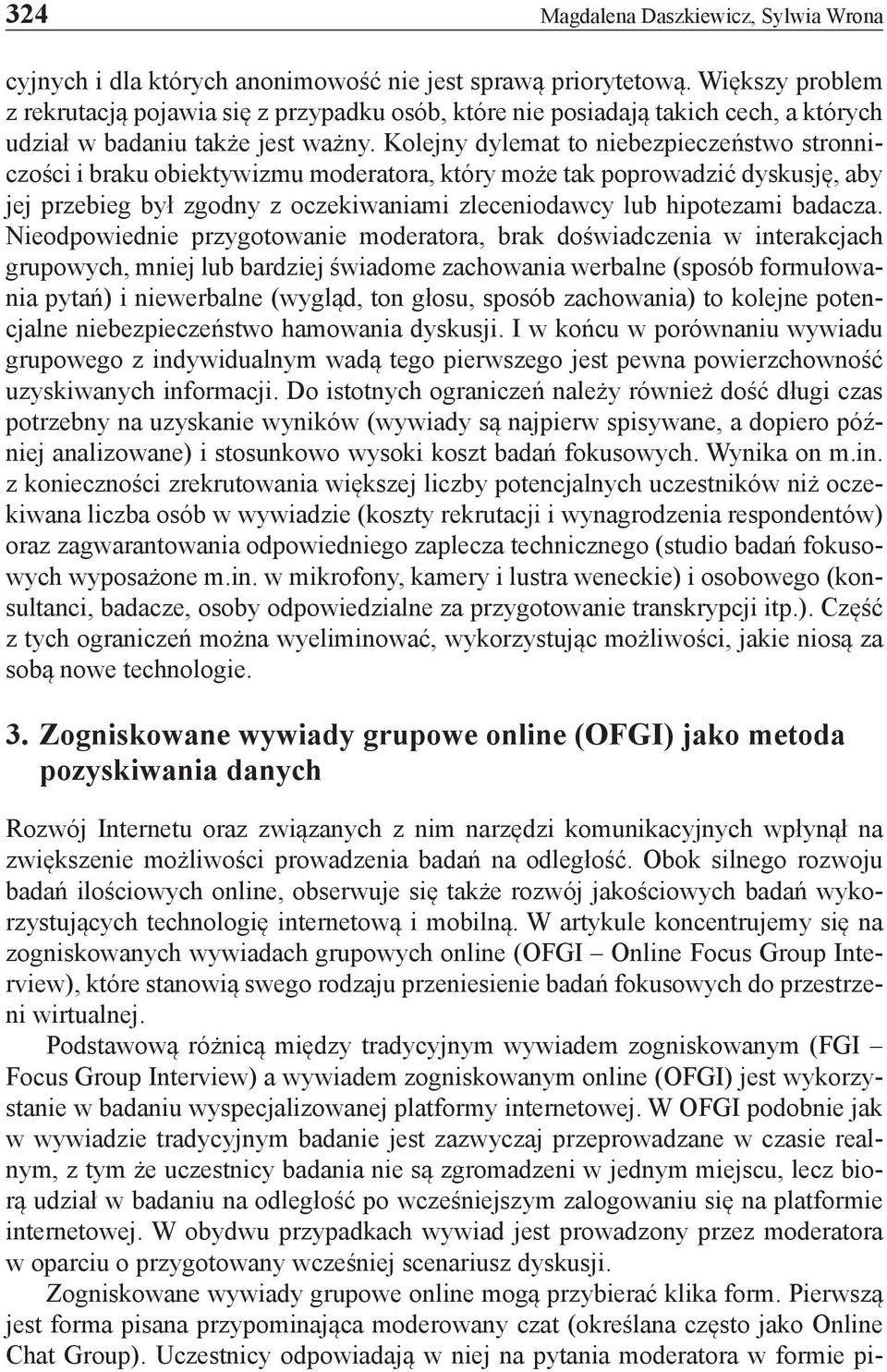 Kolejny dylemat to niebezpieczeństwo stronniczości i braku obiektywizmu moderatora, który może tak poprowadzić dyskusję, aby jej przebieg był zgodny z oczekiwaniami zleceniodawcy lub hipotezami