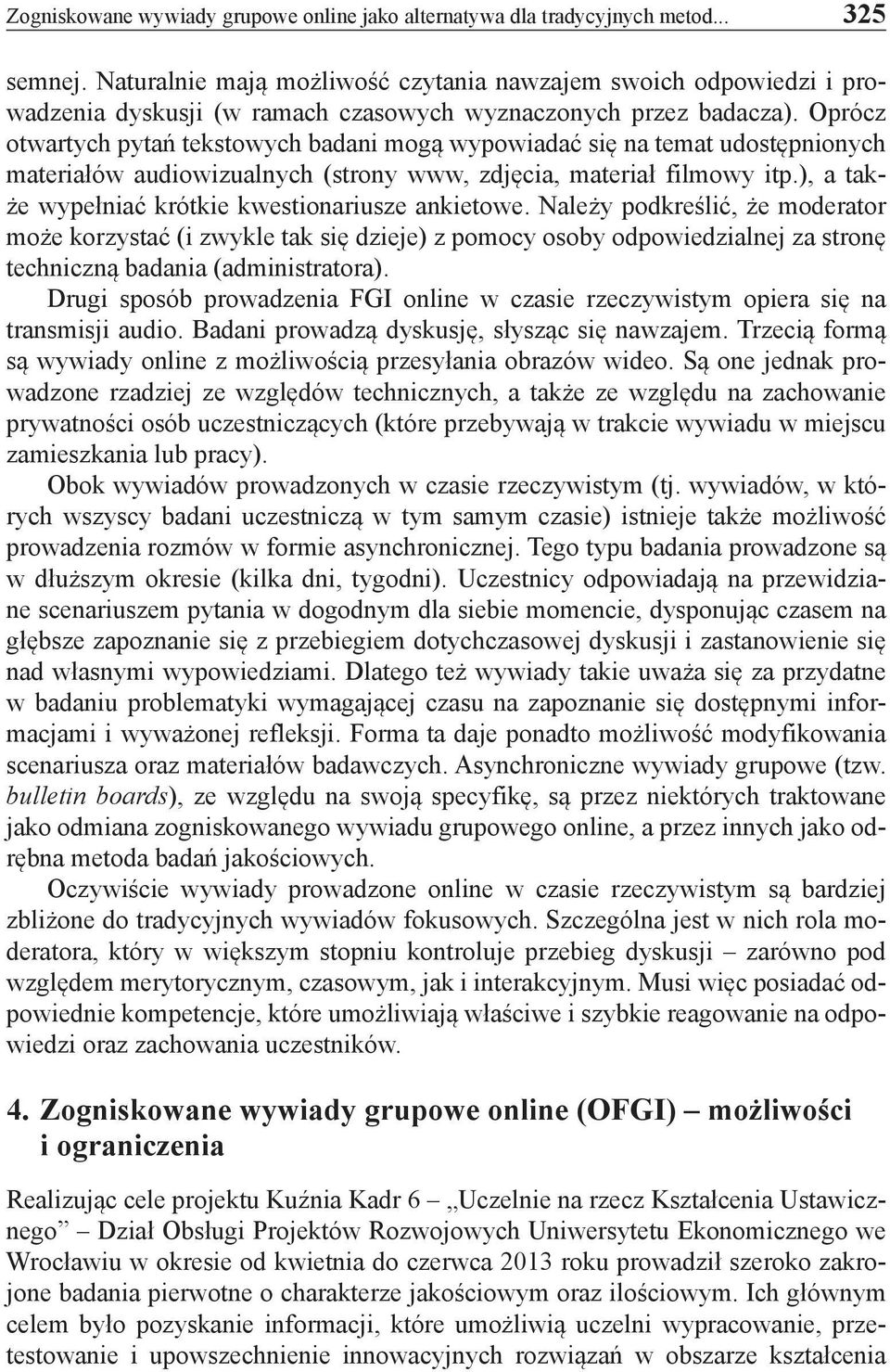 Oprócz otwartych pytań tekstowych badani mogą wypowiadać się na temat udostępnionych materiałów audiowizualnych (strony www, zdjęcia, materiał filmowy itp.