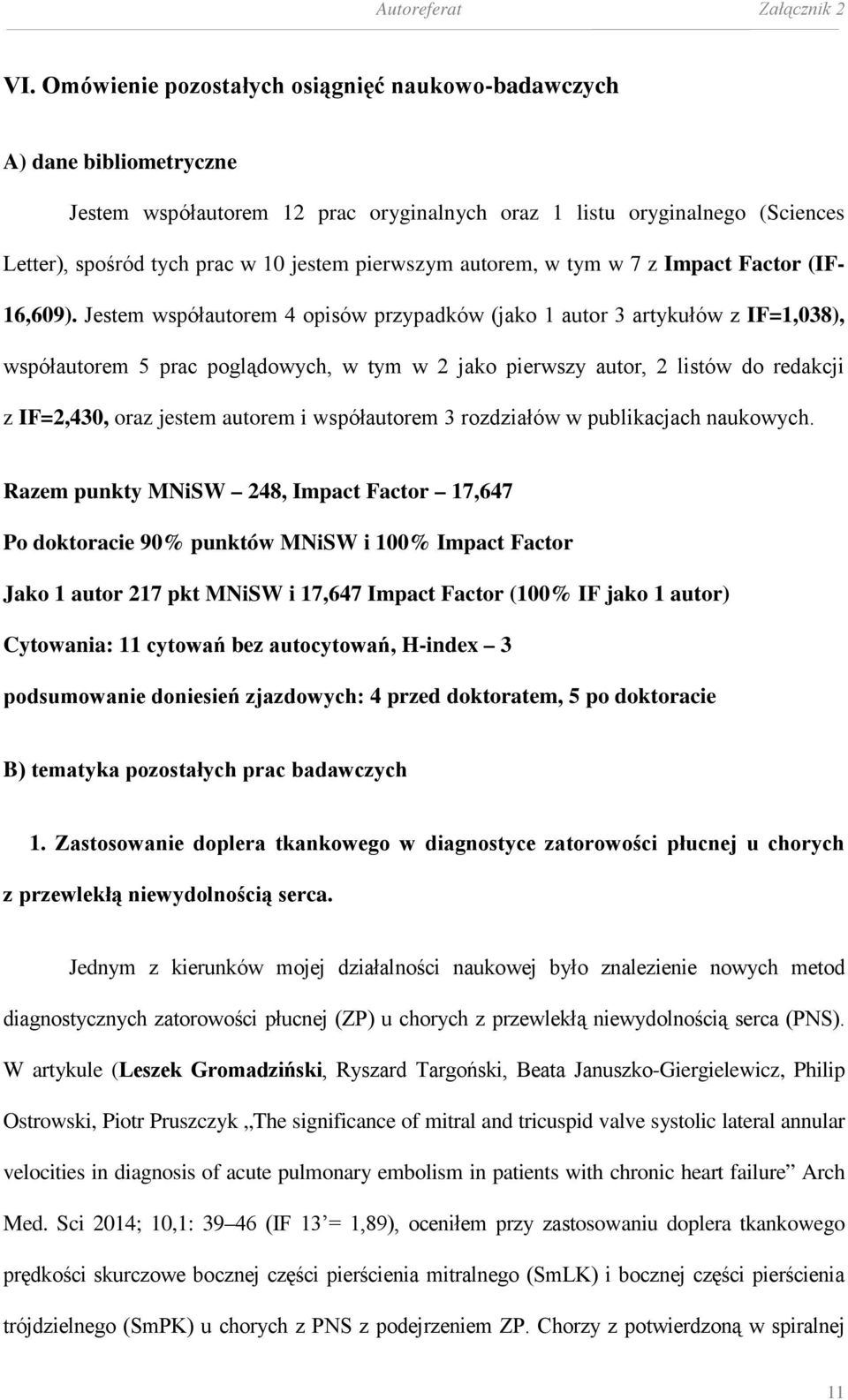 Jestem współautorem 4 opisów przypadków (jako 1 autor 3 artykułów z IF=1,038), współautorem 5 prac poglądowych, w tym w 2 jako pierwszy autor, 2 listów do redakcji z IF=2,430, oraz jestem autorem i