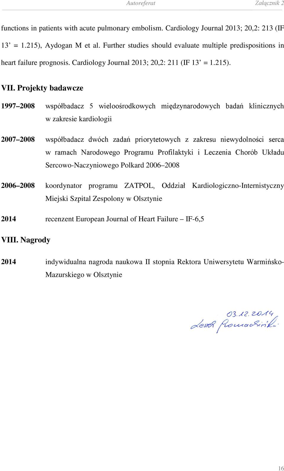 Projekty badawcze 1997 2008 współbadacz 5 wieloośrodkowych międzynarodowych badań klinicznych w zakresie kardiologii 2007 2008 współbadacz dwóch zadań priorytetowych z zakresu niewydolności serca w