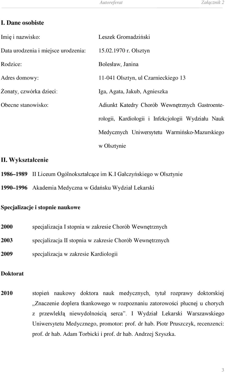 rologii, Kardiologii i Infekcjologii Wydziału Nauk Medycznych Uniwersytetu Warmińsko-Mazurskiego w Olsztynie II. Wykształcenie 1986 1989 II Liceum Ogólnokształcące im K.