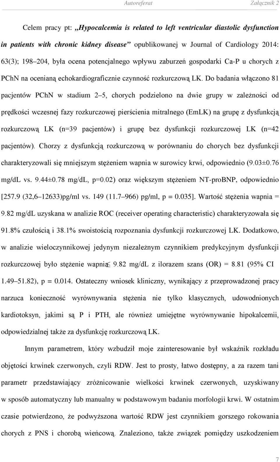 Do badania włączono 81 pacjentów PChN w stadium 2 5, chorych podzielono na dwie grupy w zależności od prędkości wczesnej fazy rozkurczowej pierścienia mitralnego (EmLK) na grupę z dysfunkcją