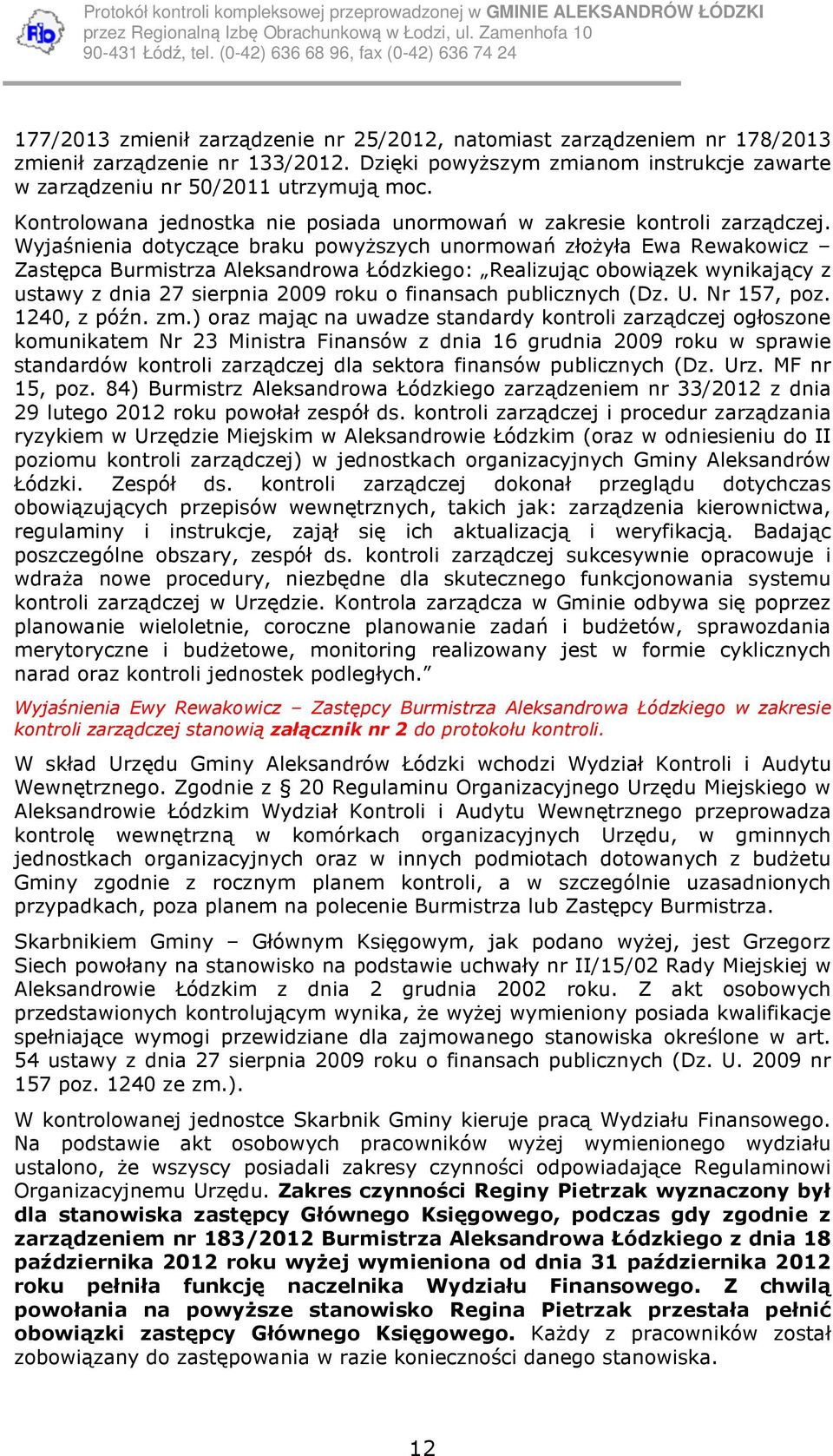 Wyjaśnienia dotyczące braku powyższych unormowań złożyła Ewa Rewakowicz Zastępca Burmistrza Aleksandrowa Łódzkiego: Realizując obowiązek wynikający z ustawy z dnia 27 sierpnia 2009 roku o finansach