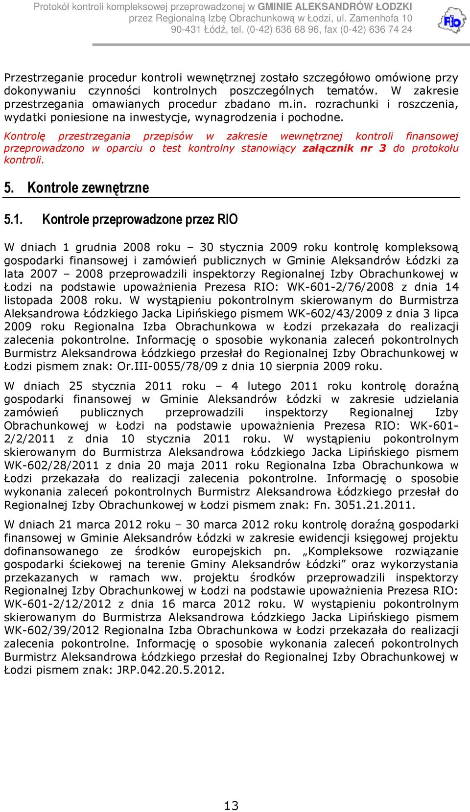 Kontrolę przestrzegania przepisów w zakresie wewnętrznej kontroli finansowej przeprowadzono w oparciu o test kontrolny stanowiący załącznik nr 3 do protokołu kontroli. 5. Kontrole zewnętrzne 5.1.