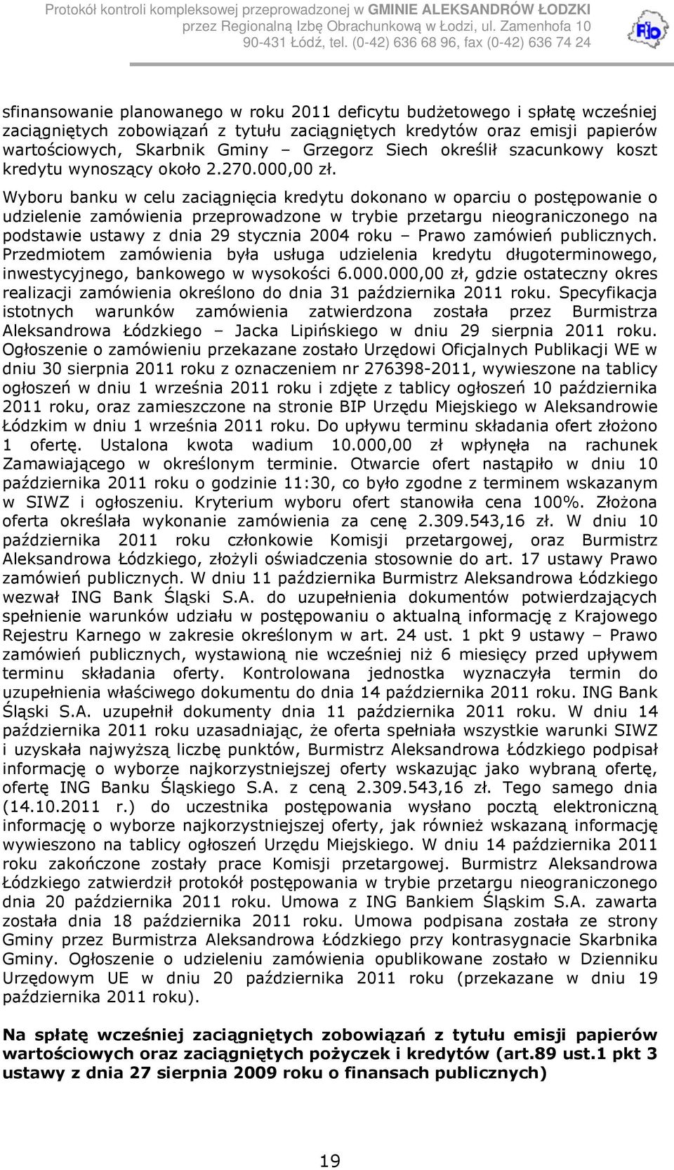 Wyboru banku w celu zaciągnięcia kredytu dokonano w oparciu o postępowanie o udzielenie zamówienia przeprowadzone w trybie przetargu nieograniczonego na podstawie ustawy z dnia 29 stycznia 2004 roku