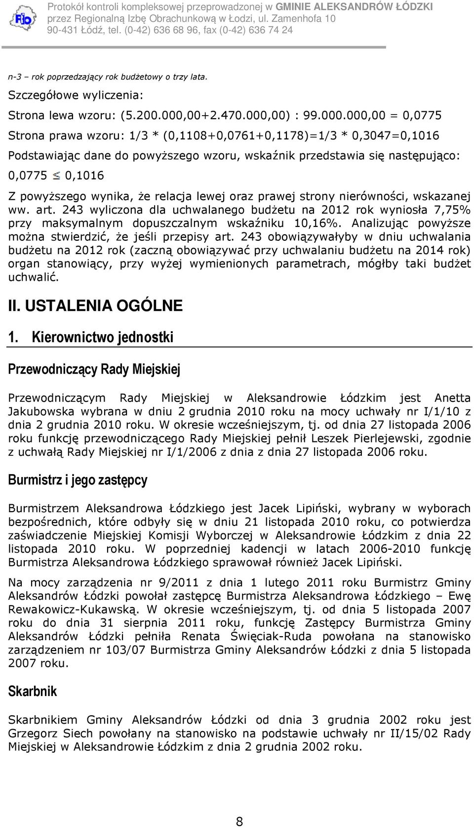 wynika, że relacja lewej oraz prawej strony nierówności, wskazanej ww. art. 243 wyliczona dla uchwalanego budżetu na 2012 rok wyniosła 7,75% przy maksymalnym dopuszczalnym wskaźniku 10,16%.