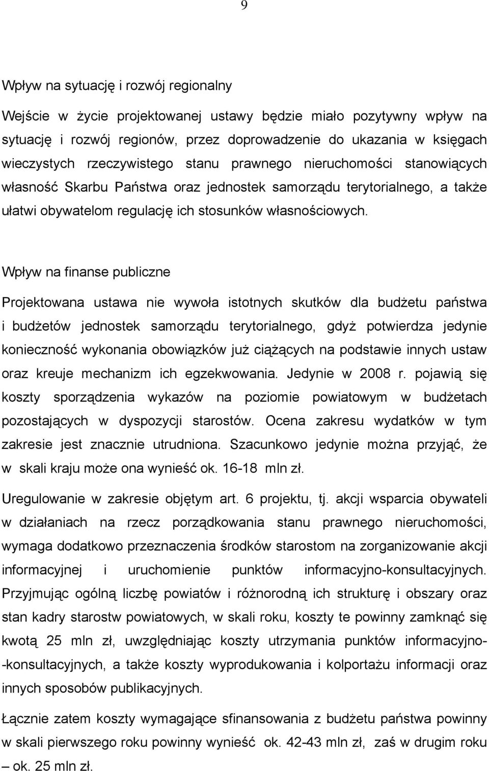 Wpływ na finanse publiczne Projektowana ustawa nie wywoła istotnych skutków dla budżetu państwa i budżetów jednostek samorządu terytorialnego, gdyż potwierdza jedynie konieczność wykonania obowiązków