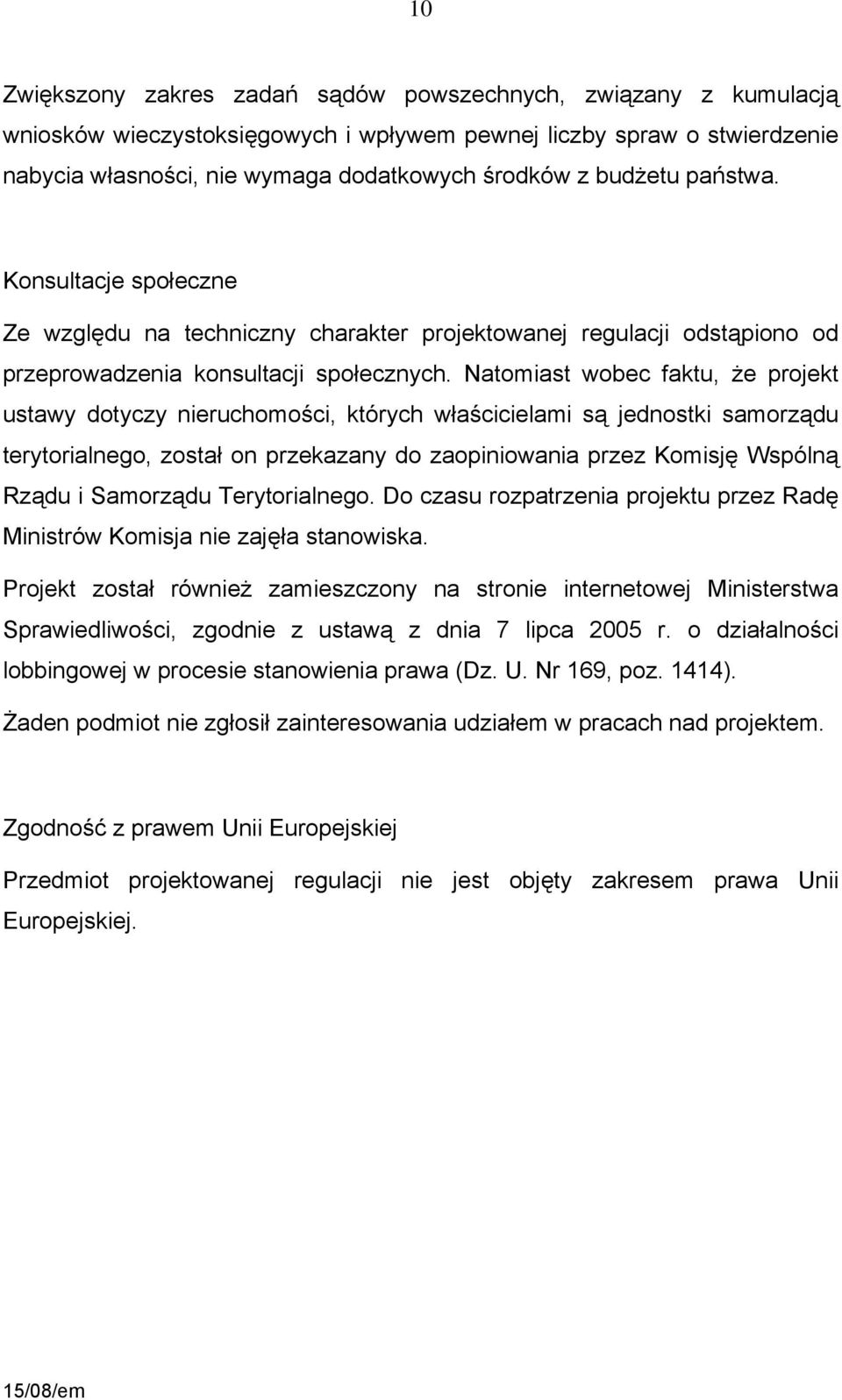 Natomiast wobec faktu, że projekt ustawy dotyczy nieruchomości, których właścicielami są jednostki samorządu terytorialnego, został on przekazany do zaopiniowania przez Komisję Wspólną Rządu i