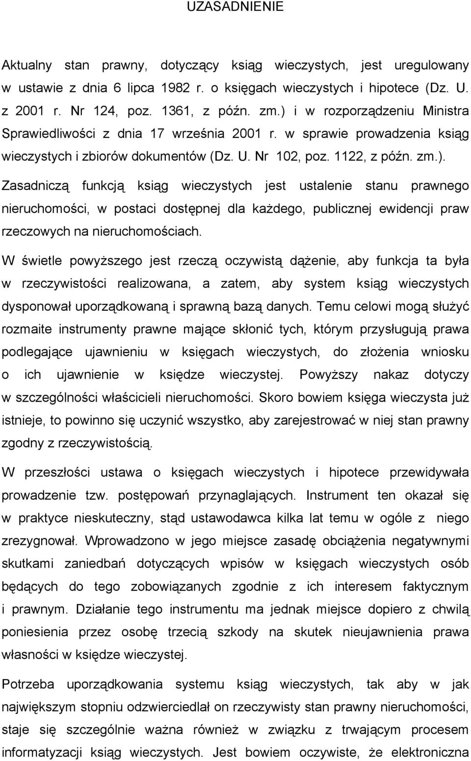 W świetle powyższego jest rzeczą oczywistą dążenie, aby funkcja ta była w rzeczywistości realizowana, a zatem, aby system ksiąg wieczystych dysponował uporządkowaną i sprawną bazą danych.