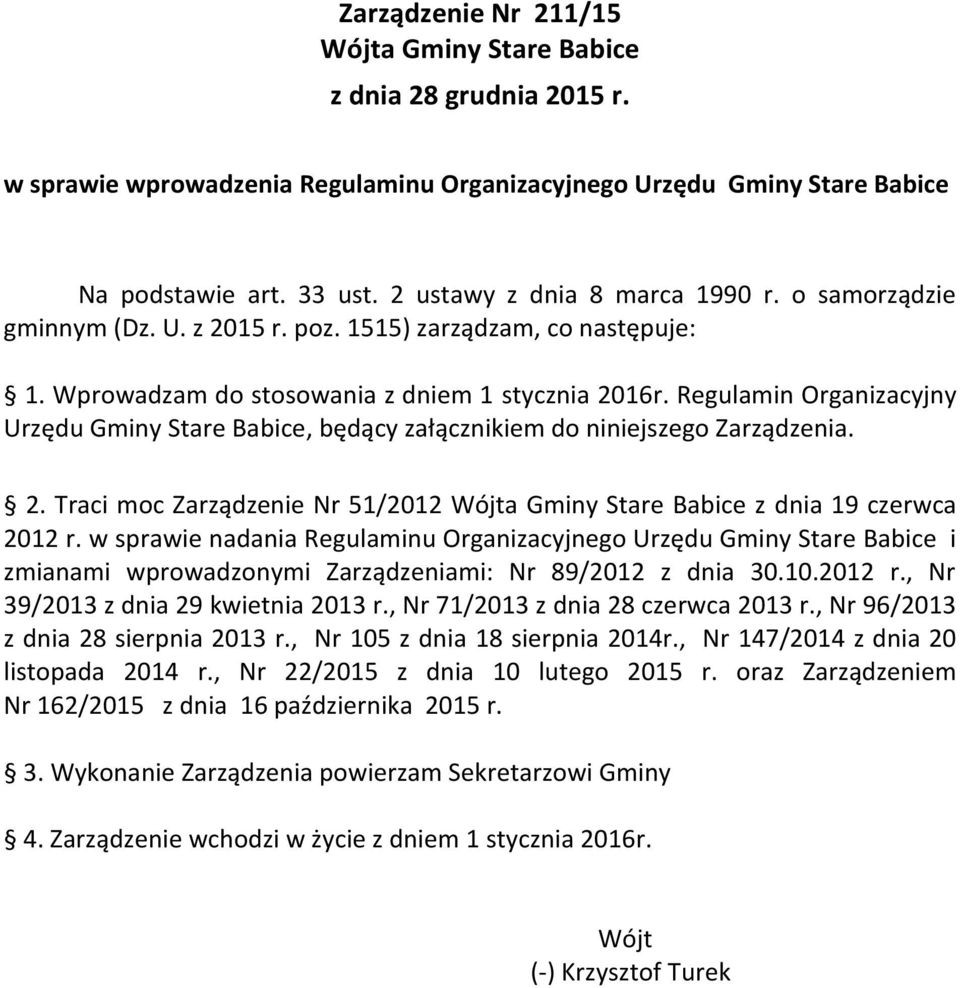 Regulamin Organizacyjny Urzędu Gminy Stare Babice, będący załącznikiem do niniejszego Zarządzenia. 2. Traci moc Zarządzenie Nr 51/2012 Wójta Gminy Stare Babice z dnia 19 czerwca 2012 r.