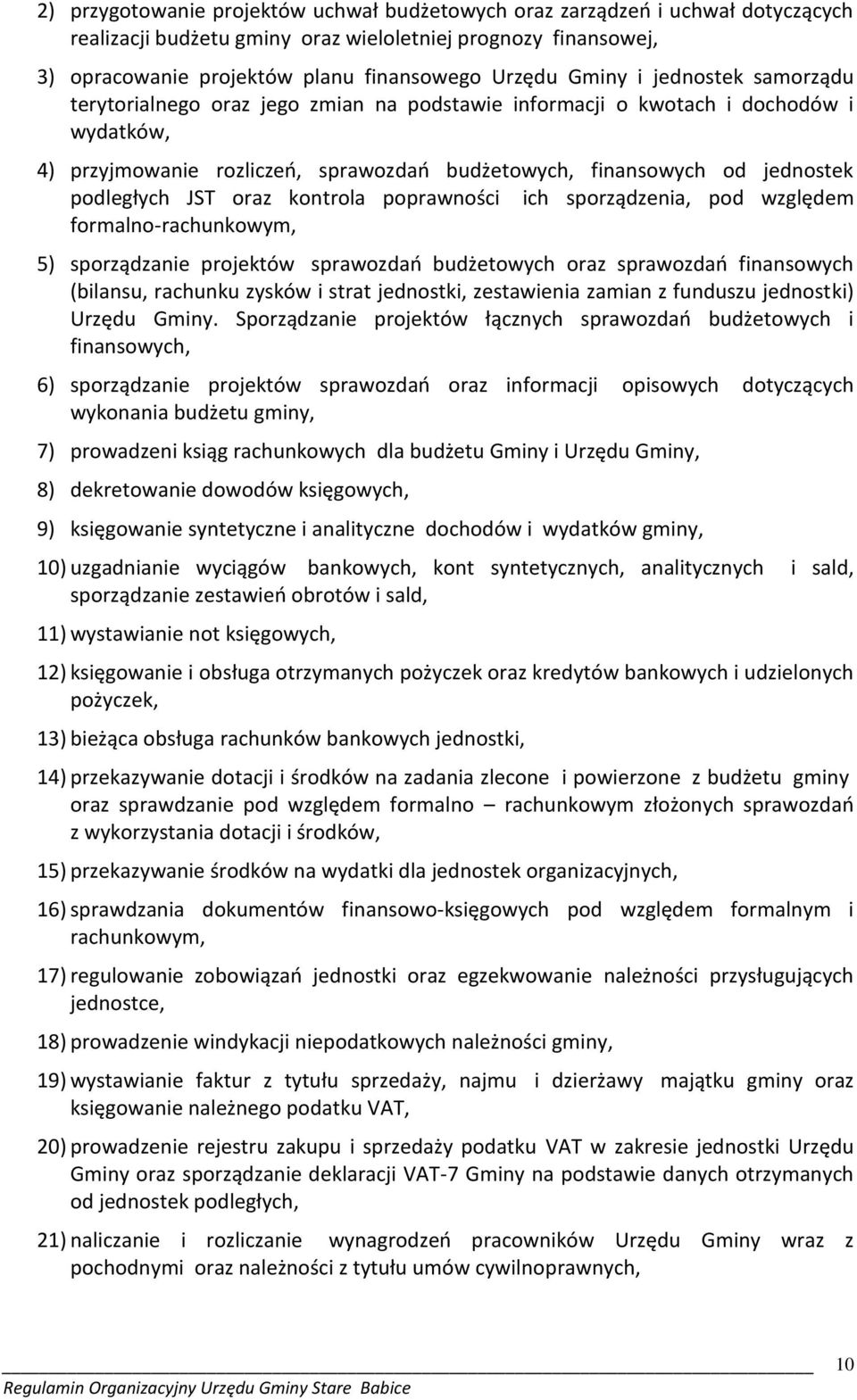 podległych JST oraz kontrola poprawności ich sporządzenia, pod względem formalno-rachunkowym, 5) sporządzanie projektów sprawozdań budżetowych oraz sprawozdań finansowych (bilansu, rachunku zysków i