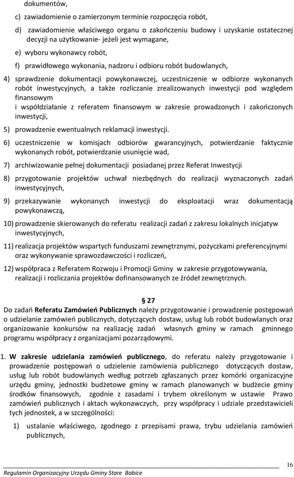 rozliczanie zrealizowanych inwestycji pod względem finansowym i współdziałanie z referatem finansowym w zakresie prowadzonych i zakończonych inwestycji, 5) prowadzenie ewentualnych reklamacji