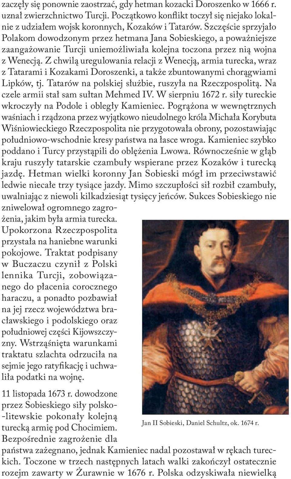 Z chwilą uregulowania relacji z Wenecją, armia turecka, wraz z Tatarami i Kozakami Doroszenki, a także zbuntowanymi chorągwiami Lipków, tj. Tatarów na polskiej służbie, ruszyła na Rzeczpospolitą.