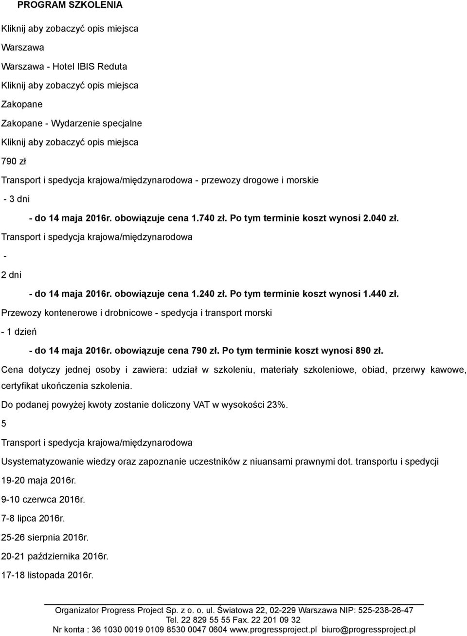 440 zł. Przewozy kontenerowe i drobnicowe - spedycja i transport morski - 1 dzień - do 14 maja 2016r. obowiązuje cena 790 zł. Po tym terminie koszt wynosi 890 zł.