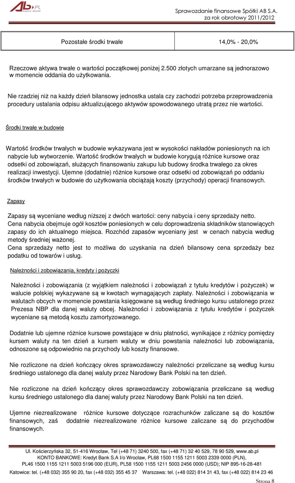 Środki trwałe w budowie Wartość środków trwałych w budowie wykazywana jest w wysokości nakładów poniesionych na ich nabycie lub wytworzenie.