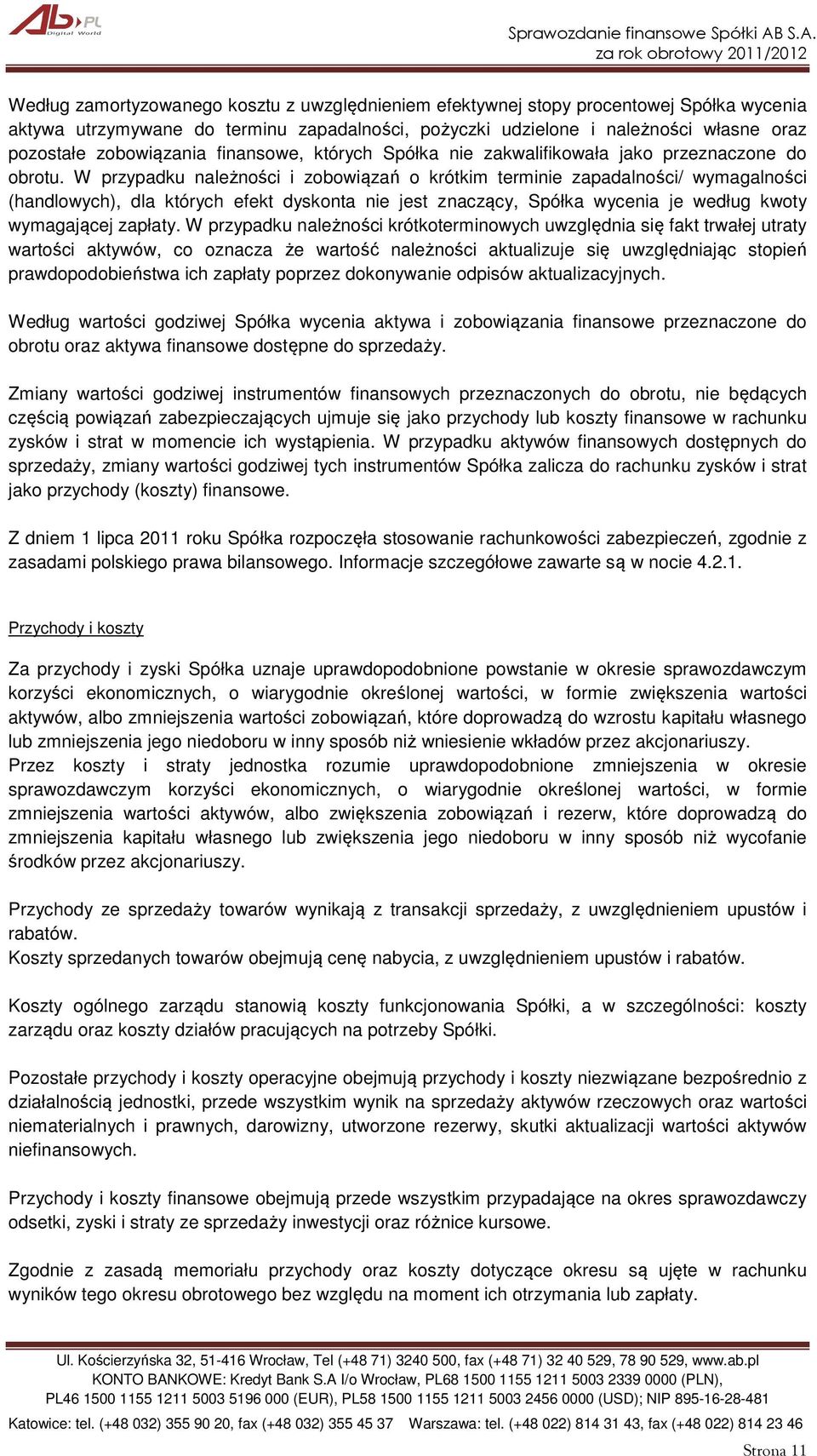 W przypadku należności i zobowiązań o krótkim terminie zapadalności/ wymagalności (handlowych), dla których efekt dyskonta nie jest znaczący, Spółka wycenia je według kwoty wymagającej zapłaty.