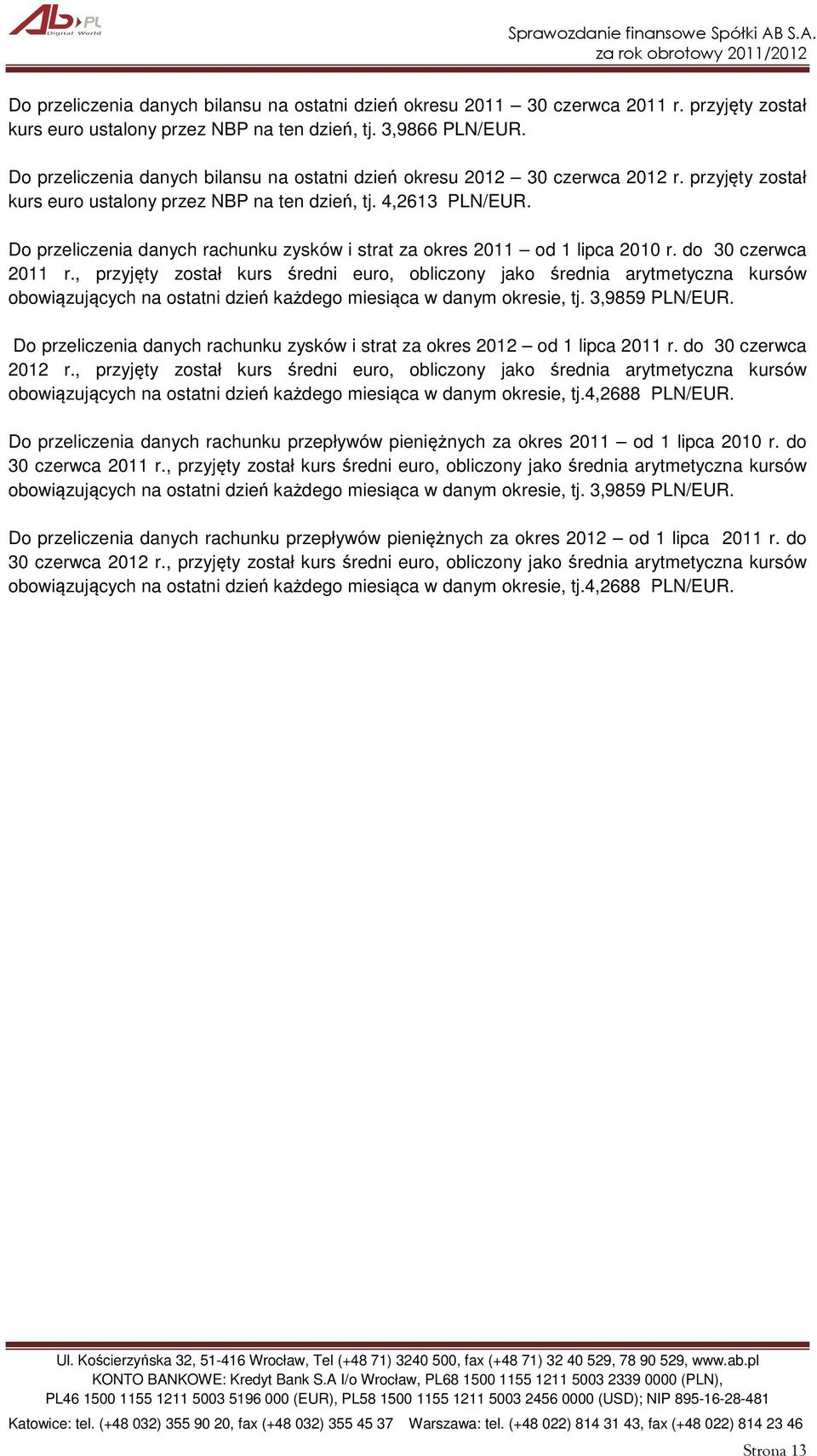 Do przeliczenia danych rachunku zysków i strat za okres 2011 od 1 lipca 2010 r. do 30 czerwca 2011 r.