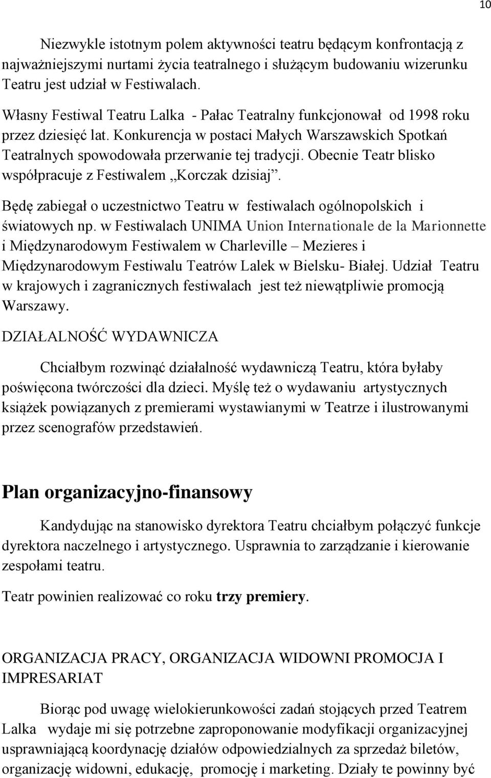 Obecnie Teatr blisko współpracuje z Festiwalem Korczak dzisiaj. Będę zabiegał o uczestnictwo Teatru w festiwalach ogólnopolskich i światowych np.