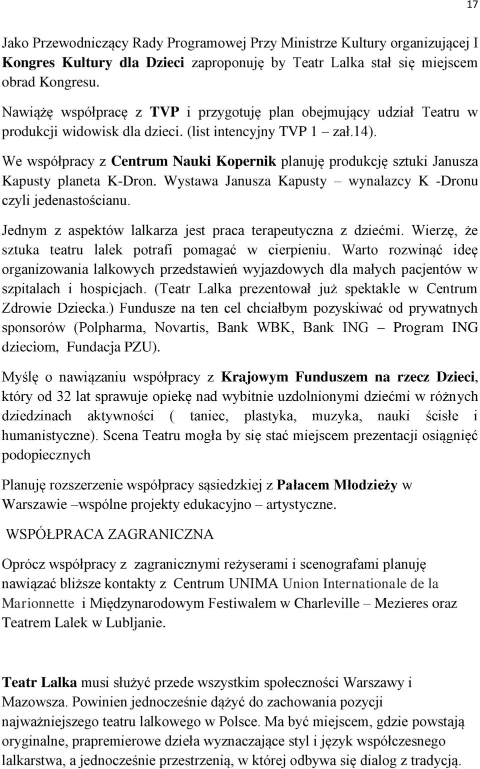 We współpracy z Centrum Nauki Kopernik planuję produkcję sztuki Janusza Kapusty planeta K-Dron. Wystawa Janusza Kapusty wynalazcy K -Dronu czyli jedenastościanu.