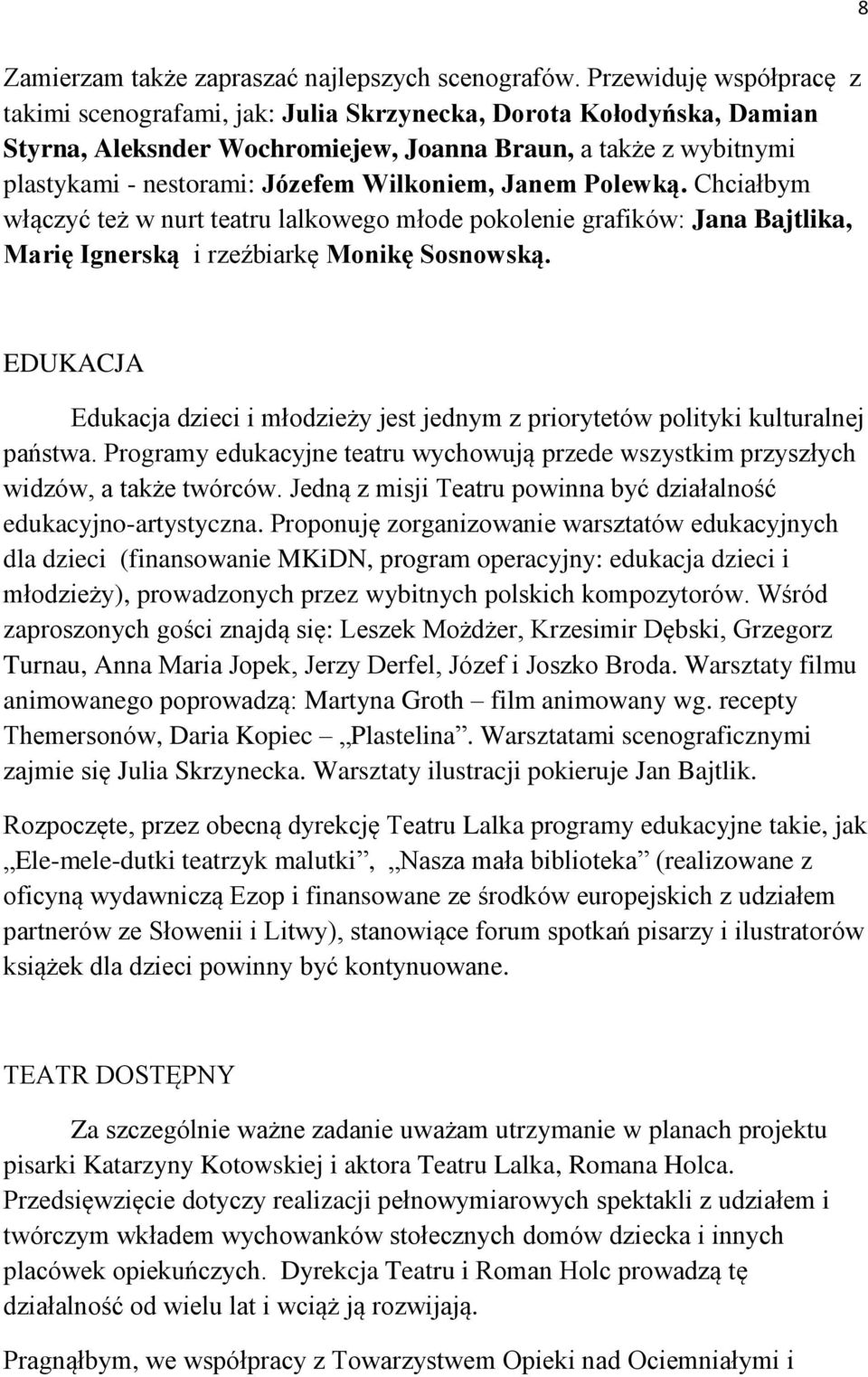 Wilkoniem, Janem Polewką. Chciałbym włączyć też w nurt teatru lalkowego młode pokolenie grafików: Jana Bajtlika, Marię Ignerską i rzeźbiarkę Monikę Sosnowską.