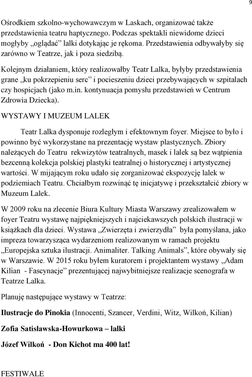 Kolejnym działaniem, który realizowałby Teatr Lalka, byłyby przedstawienia grane ku pokrzepieniu serc i pocieszeniu dzieci przebywających w szpitalach czy hospicjach (jako m.in.