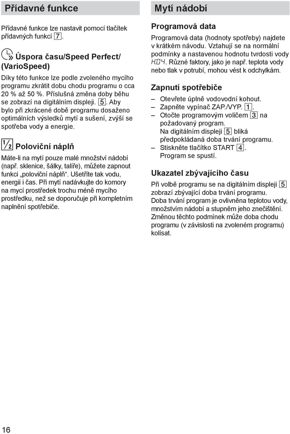 Pшнsluљnб zmмna doby bмhu se zobrazн na digitбlnнm displeji. 5. Aby bylo pшi zkrбcenй dobм programu dosaћeno optimбlnнch vэsledkщ mytн a suљenн, zvэљн se spotшeba vody a energie.