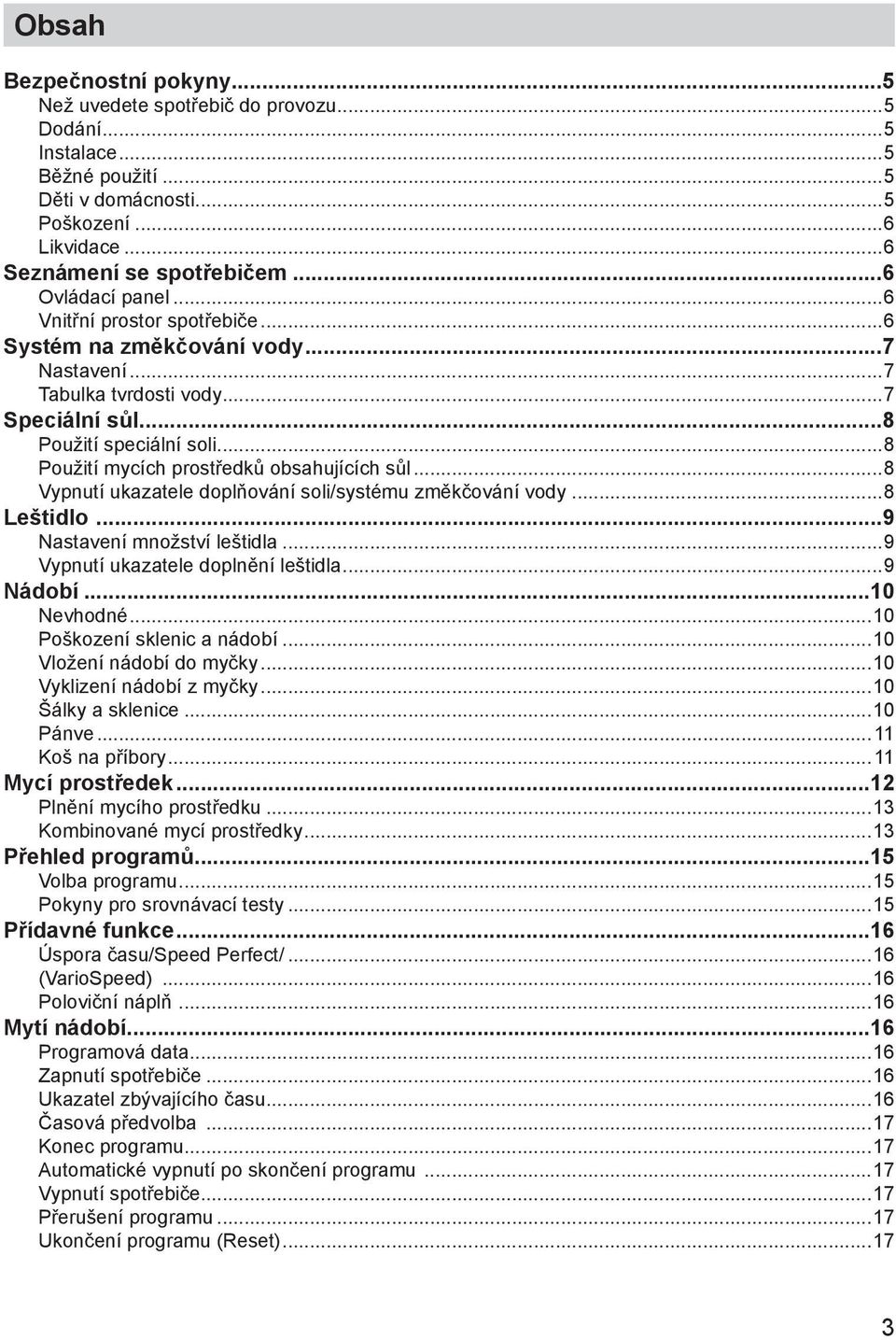 ..8 Pouћitн mycнch prostшedkщ obsahujнcнch sщl...8 Vypnutн ukazatele doplтovбnн soli/systйmu zmмkиovбnн vody...8 Leљtidlo...9 Nastavenн mnoћstvн leљtidla...9 Vypnutн ukazatele doplnмnн leљtidla.