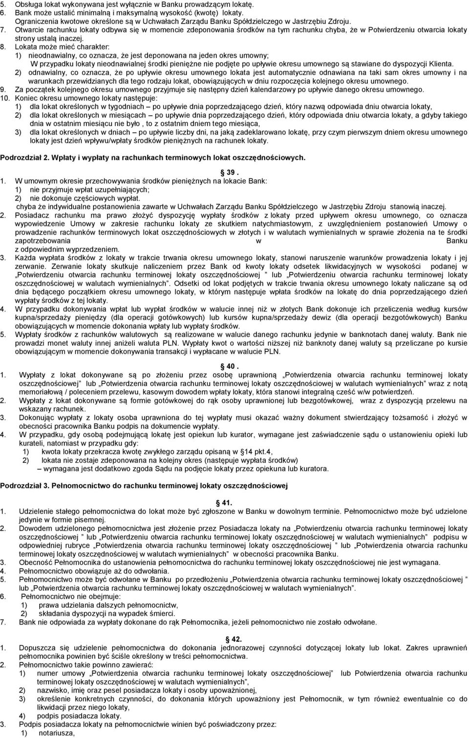 Otwarcie rachunku lokaty odbywa się w momencie zdeponowania środków na tym rachunku chyba, że w Potwierdzeniu otwarcia lokaty strony ustalą inaczej. 8.