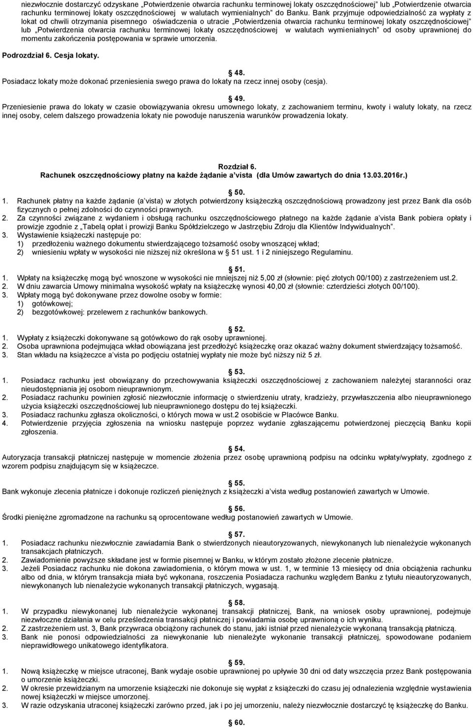Bank przyjmuje odpowiedzialność za wypłaty z lokat od chwili otrzymania pisemnego oświadczenia o utracie Potwierdzenia otwarcia rachunku terminowej lokaty oszczędnościowej lub Potwierdzenia otwarcia