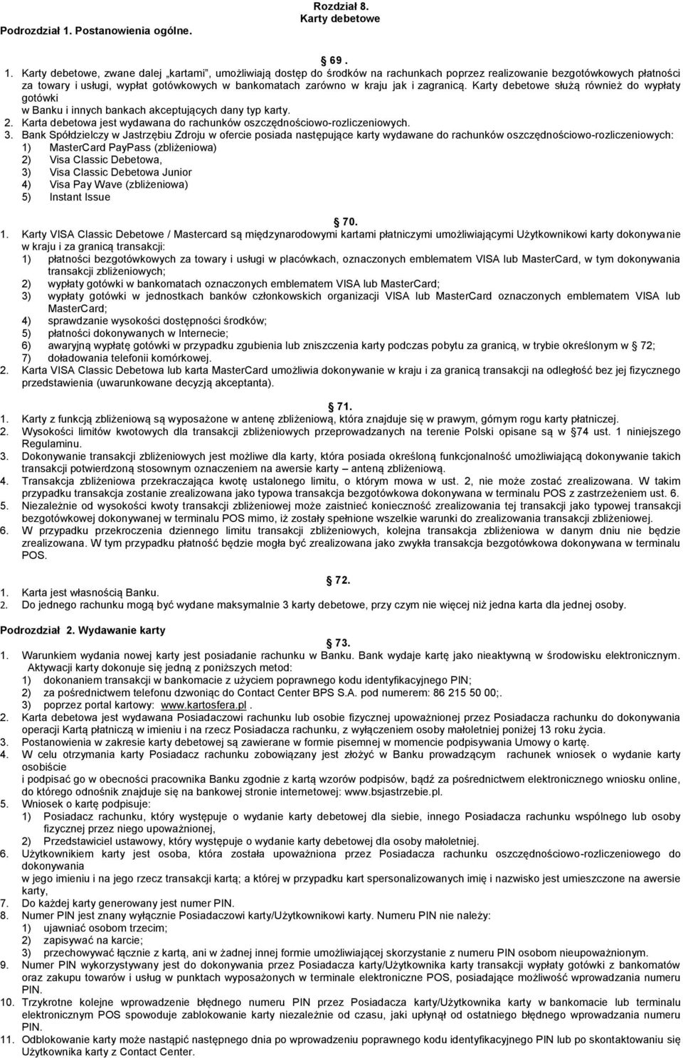 Karty debetowe, zwane dalej kartami, umożliwiają dostęp do środków na rachunkach poprzez realizowanie bezgotówkowych płatności za towary i usługi, wypłat gotówkowych w bankomatach zarówno w kraju jak