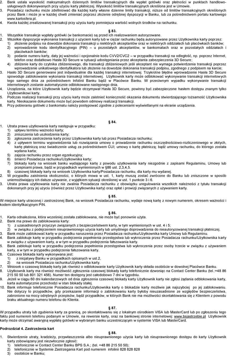 Posiadacz rachunku może zdefiniować dla każdej karty własne dzienne limity transakcji, niższe od limitów transakcyjnych określonych przez Bank i może je w każdej chwili zmieniać poprzez złożenie