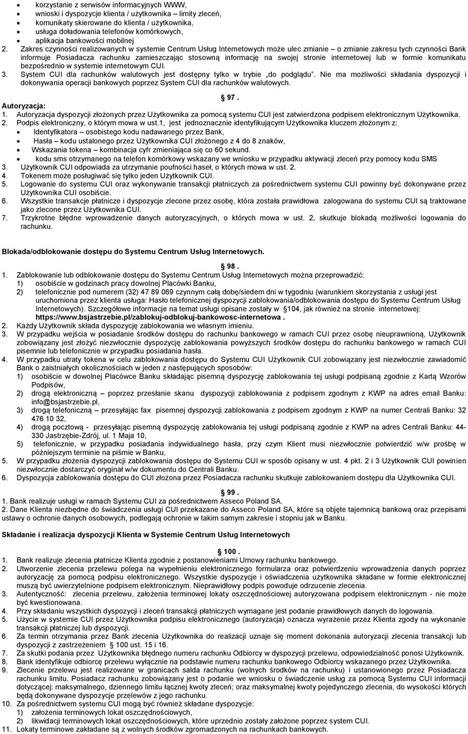 Zakres czynności realizowanych w systemie Centrum Usług Internetowych może ulec zmianie o zmianie zakresu tych czynności Bank informuje Posiadacza rachunku zamieszczając stosowną informację na swojej