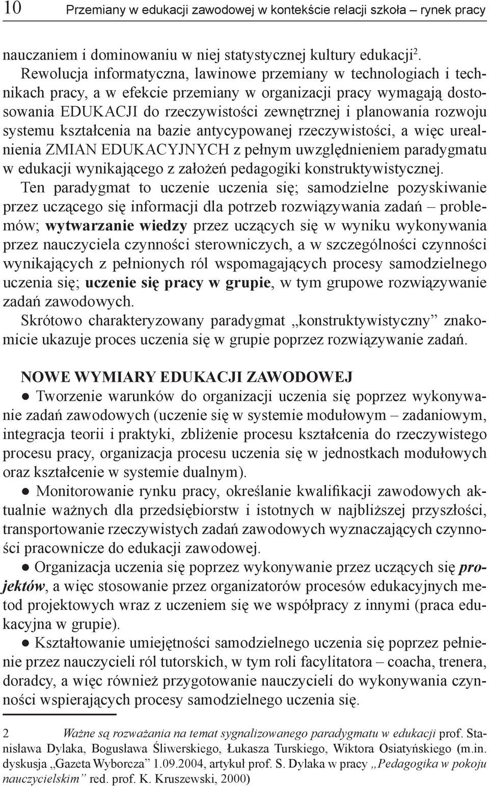 rozwoju systemu kształcenia na bazie antycypowanej rzeczywistości, a więc urealnienia ZMIAN EDUKACYJNYCH z pełnym uwzględnieniem paradygmatu w edukacji wynikającego z założeń pedagogiki