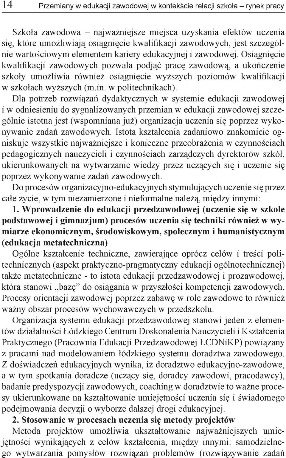 Osiągnięcie kwalifikacji zawodowych pozwala podjąć pracę zawodową, a ukończenie szkoły umożliwia również osiągnięcie wyższych poziomów kwalifikacji w szkołach wyższych (m.in. w politechnikach).