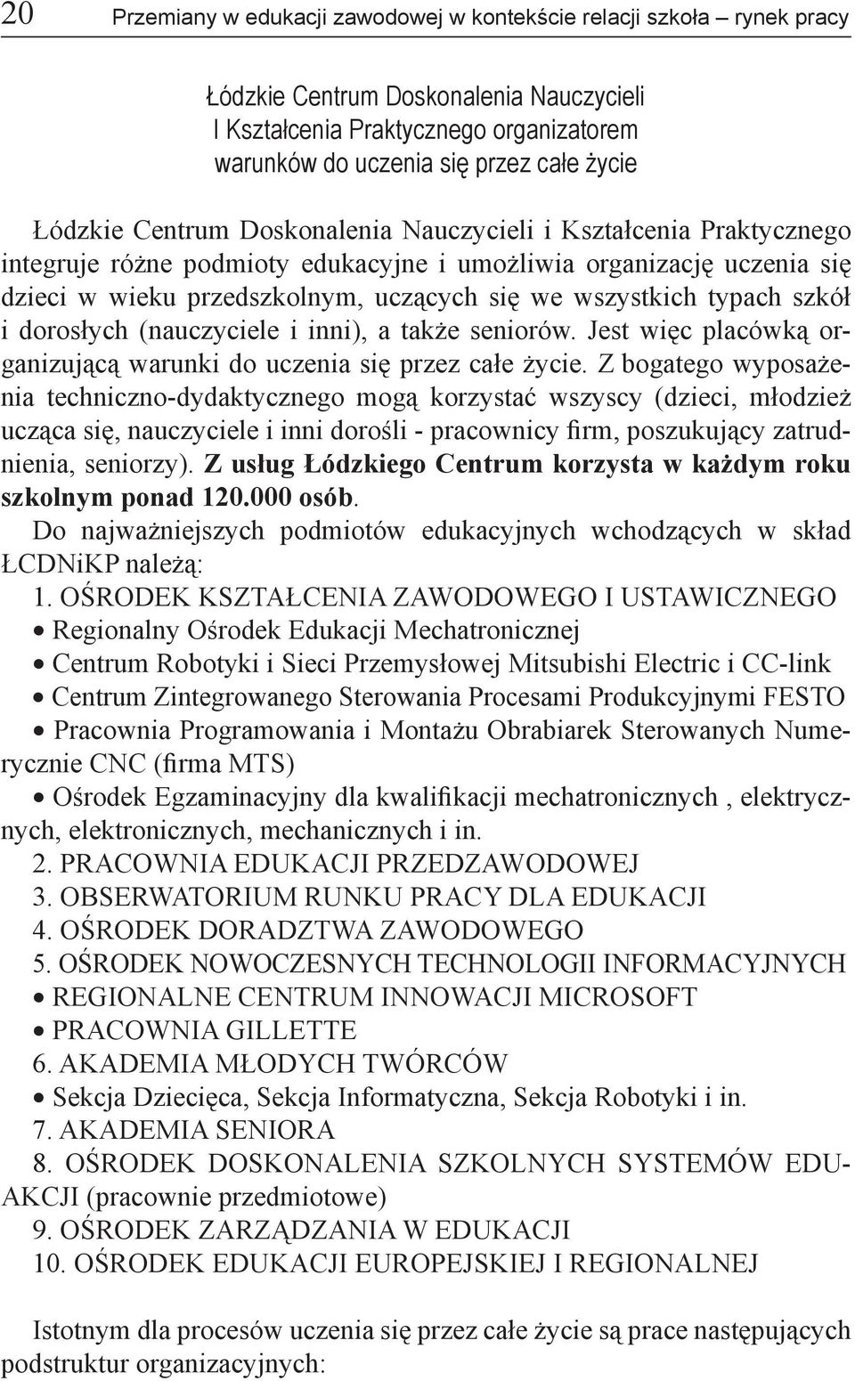 typach szkół i dorosłych (nauczyciele i inni), a także seniorów. Jest więc placówką organizującą warunki do uczenia się przez całe życie.