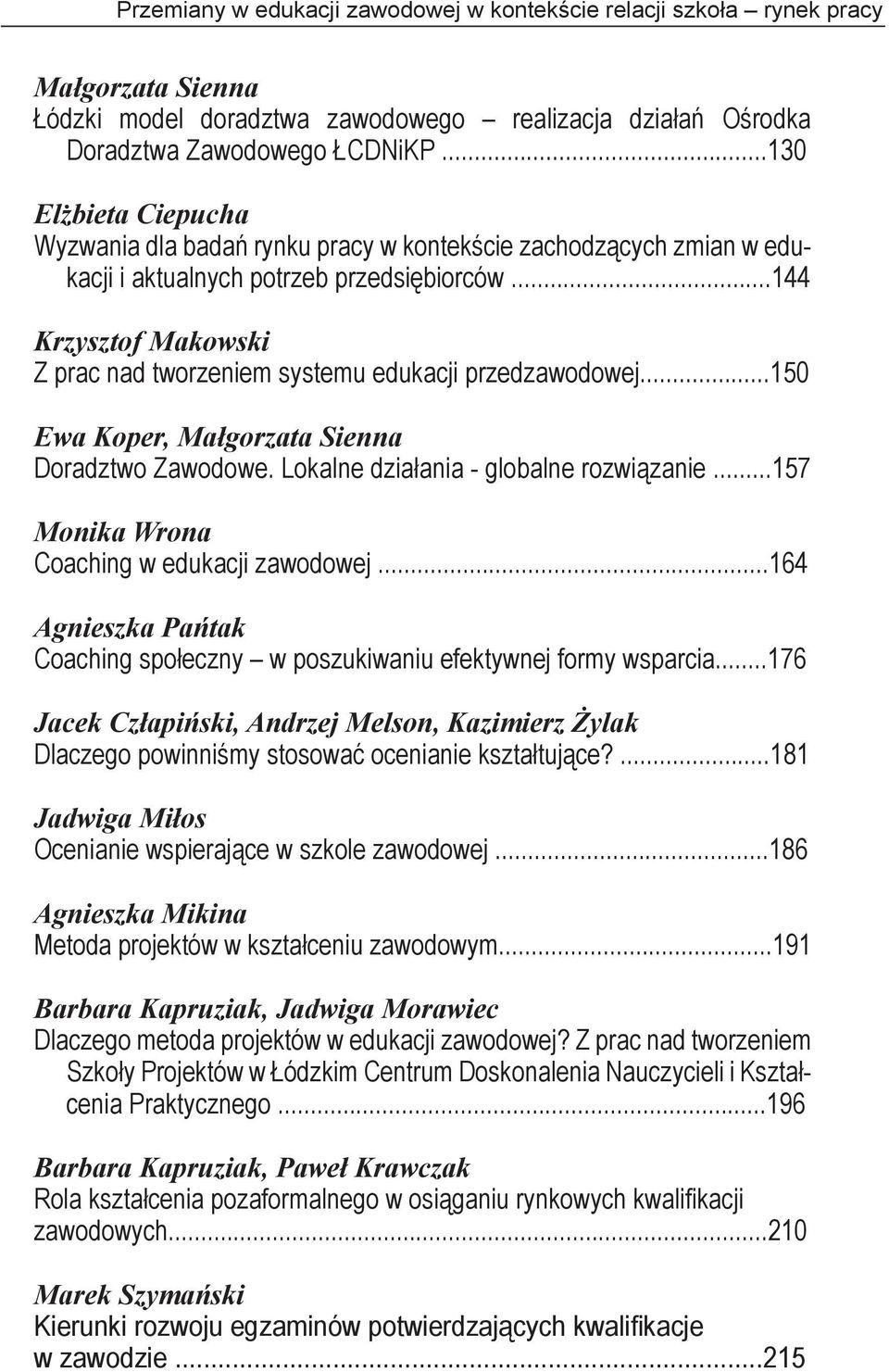 ..144 Krzysztof Makowski Z prac nad tworzeniem systemu edukacji przedzawodowej...150 Ewa Koper, Małgorzata Sienna Doradztwo Zawodowe. Lokalne działania - globalne rozwiązanie.