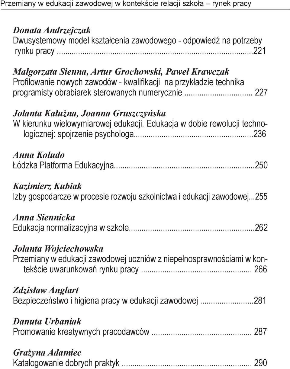 .. 227 Jolanta Kałużna, Joanna Gruszczyńska W kierunku wielowymiarowej edukacji. Edukacja w dobie rewolucji technologicznej: spojrzenie psychologa...236 Anna Koludo Łódzka Platforma Edukacyjna.
