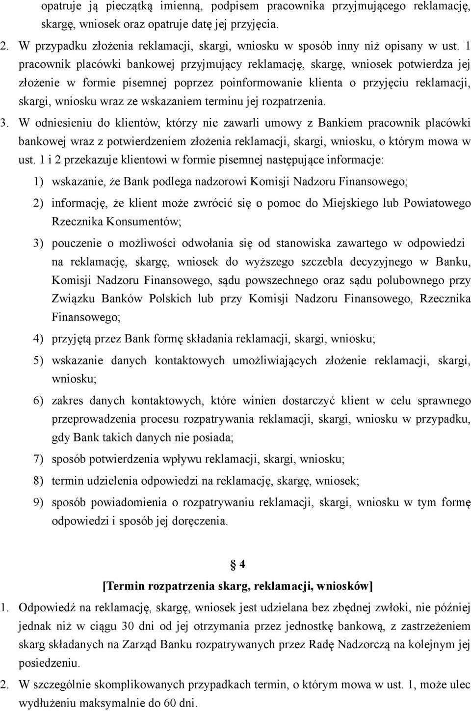 1 pracownik placówki bankowej przyjmujący reklamację, skargę, wniosek potwierdza jej złożenie w formie pisemnej poprzez poinformowanie klienta o przyjęciu reklamacji, skargi, wniosku wraz ze